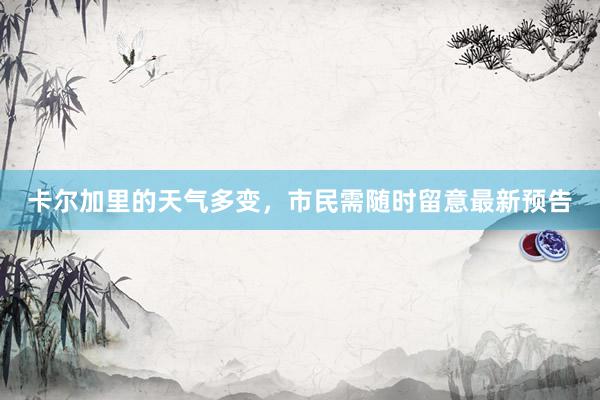 卡尔加里的天气多变，市民需随时留意最新预告