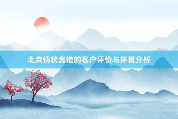 北京情状宾馆的客户评价与环境分析