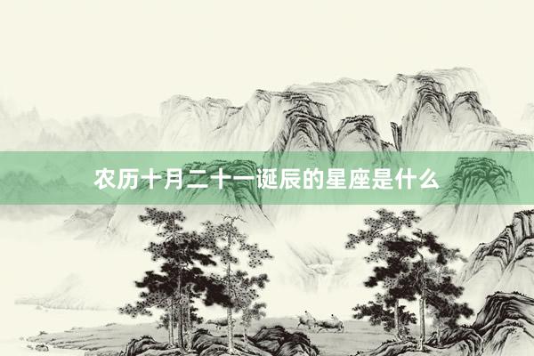 农历十月二十一诞辰的星座是什么