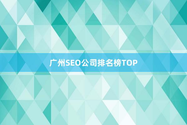 广州SEO公司排名榜TOP