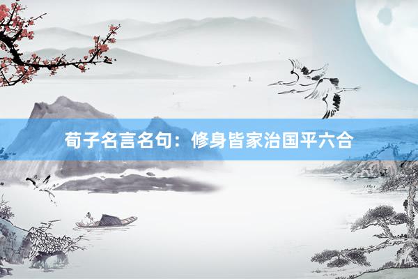 荀子名言名句：修身皆家治国平六合