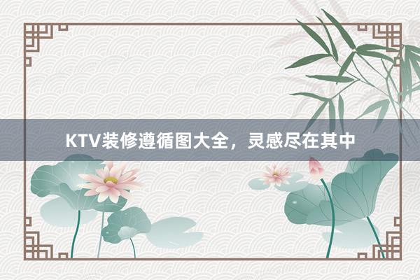 KTV装修遵循图大全，灵感尽在其中