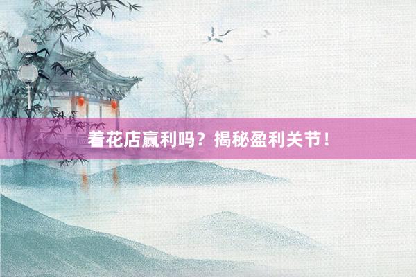 着花店赢利吗？揭秘盈利关节！